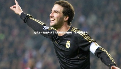 yy易游体育官网-异军突起球队惊艳表现，成为联赛黑马