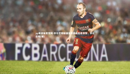 yy易游体育官网-毕尔巴鄂新援首秀表现出色获赞，毕尔巴鄂(等)