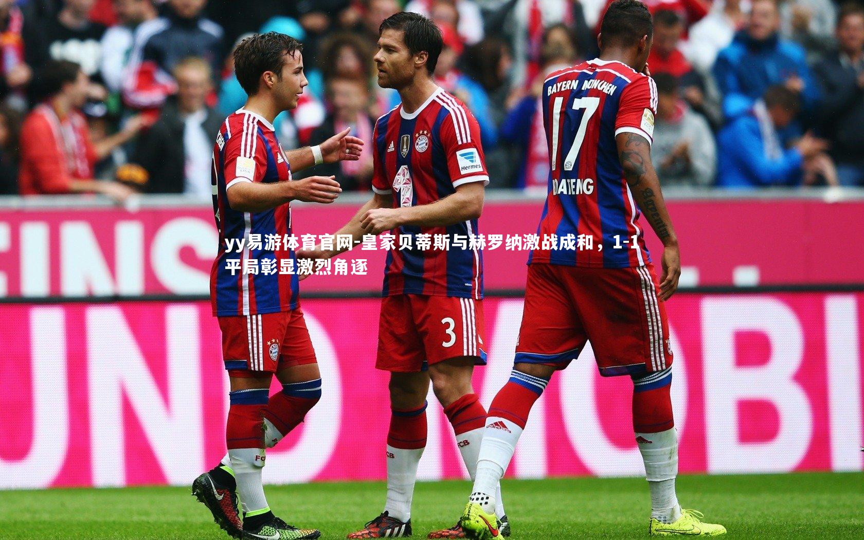 皇家贝蒂斯与赫罗纳激战成和，1-1平局彰显激烈角逐